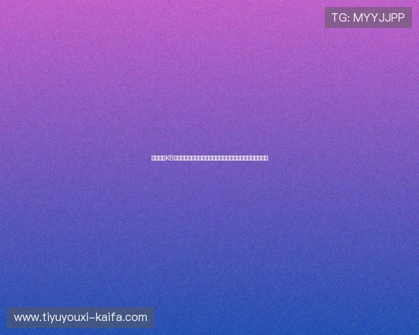 如何通过K8乐园在线登录官网安全登录儿童娱乐平台，详细操作流程介绍