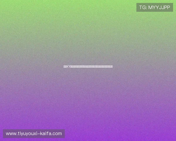 开云KY官网官方最新公告与活动资讯,第一时间掌握游戏动态与优惠福利 开云KY官网官方最新公告与活动资讯,第一时间掌握游戏动态与优惠福利